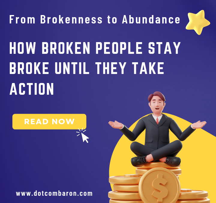 From Brokenness to Abundance: How Broken People Stay Broke Until They Take Action
