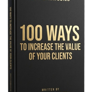 100 WAYS TO INCREASE THE VALUE OF YOUR CLIENTS: Lead Strategies