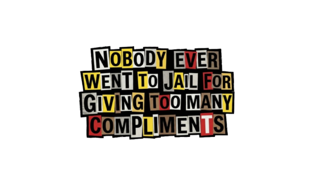 Nobody ever went to jail for giving too many compliments
